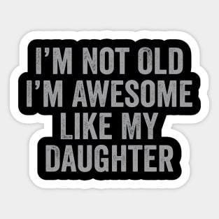 i m not old i m Awesome Like My Daughter Men Funny Fathers Day Dad Sticker